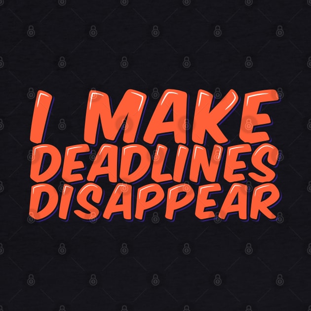 Funny Employee Saying I Make Deadlines Disappear by ardp13